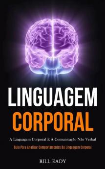 Linguagem Corporal: A linguagem corporal e a comunicação não verbal (Guia para analisar comportamentos da linguagem corporal)