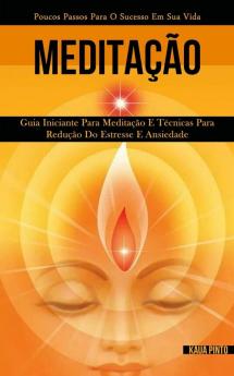 Meditação: Guia iniciante para meditação e técnicas para redução do estresse e ansiedade (Poucos passos para o sucesso em sua vida)