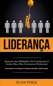 Liderança: Aprimore suas habilidades de comunicação e gestão eficaz para crescimento profissional (Guia de gestão para ser excepcional em influencia comunicação e tomada de decisão)