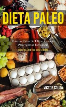 Dieta Paleo: Receitas paleo de última geração para pessoas fantásticas (Guia para uma vida mais saudável)