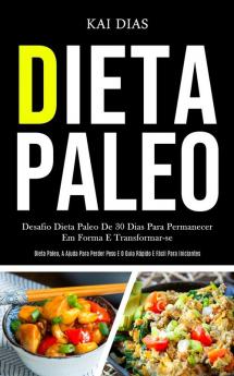 Dieta Paleo: Desafio dieta paleo de 30 dias para permanecer em forma e transformar-se (Dieta paleo a ajuda para perder peso e o guia rápido e fácil para iniciantes)