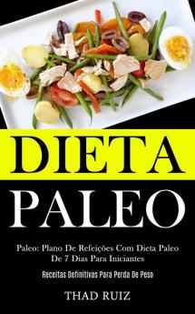 Dieta Paleo: Paleo: Plano de refeições com dieta paleo de 7 dias para iniciantes (Receitas definitivas para perda de peso)