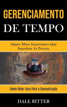 Gerenciamento de tempo: Alguns mitos importantes que impedem as pessoas (Como obter foco para a concentração)