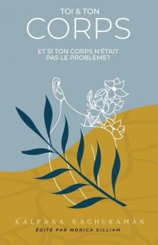 Toi et Ton Corps: Et si ton corps n'était pas le problème?