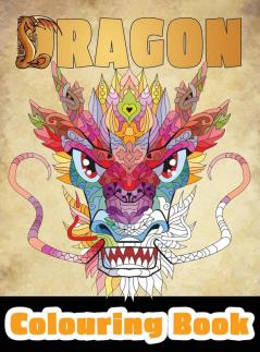 Dragon Colouring Book: 50 Incredible Designs for Adults and Teenagers Who Want to Relieve Stress and Anxiety: 4 (Coloring Books for Adults)