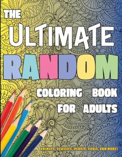 The Ultimate Random Coloring Book for Adults: Animals Vehicles People Fruit and More!