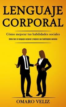 Lenguaje corporal: Cómo mejorar tus habilidades sociales (Cómo leer el lenguaje corporal y mejorar sus habilidades sociales)