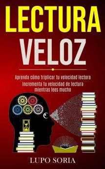 Lectura Veloz: Aprenda cómo triplicar tu velocidad lectora (Incrementa tu velocidad de lectura mientras lees mucho)