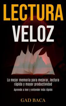 Lectura Veloz: La mejor memoria para mejorar lectura rápida y mayor productividad (Aprende a leer y entender más rápido)