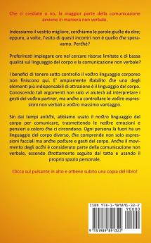 Linguaggio Del Corpo: Come padroneggiare l'arte della comunicazione non verbale (Scopri i segreti della psicologia su come leggere e capire la comunicazione non verbale)