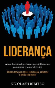 Liderança: Adote habilidades eficazes para influenciar comunicar e tomar decisões (Ultimate book para melhor comunicação influência e gestão empresarial)