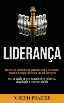 Liderança: Melhorar as habilidades de persuasão para o crescimento pessoal e alcançar o sucesso e motivar as pessoas (Guia de gestão para ser ... influencia comunicação e tomada de decisão)