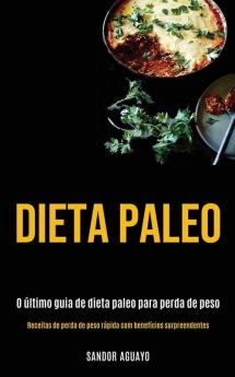 Dieta Paleo: O último guia de dieta paleo para perda de peso (Receitas de perda de peso rápida com benefícios surpreendentes)