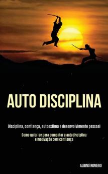 Auto-Disciplina: Disciplina confianca autoestima e desenvolvimento pessoal (Como guiar-se para aumentar a autodisciplina e motivacao com confianca): ... a autodisciplina e motivação com confiança)