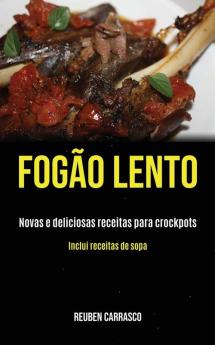 Fogão lento: Novas e deliciosas receitas para crockpots (Inclui receitas de sopa)