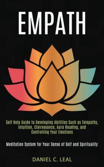 Empath: Self Help Guide to Developing Abilities Such as Telepathy Intuition Clairvoyance Aura Reading and Controlling Your Emotions (Meditation System for Your Sense of Self and Spirituality)