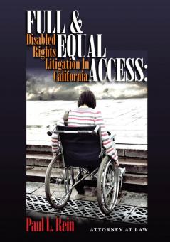 Full and Equal Access: Disabled Rights Litigation In California: Disabled Rights Litigation In California