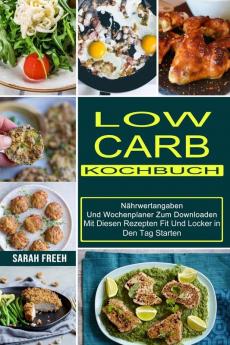 Low Carb Kochbuch: Mit Diesen Rezepten Fit Und Locker in Den Tag Starten (Nährwertangaben Und Wochenplaner Zum Downloaden)