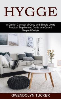 Hygge: Practical Step-by-step Guide to a Cosy & Simple Lifestyle (A Danish Concept of Cosy and Simple Living)