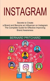 Instagram: The Complete Guide for Effective Improving Brand Awareness (Secrets to Create a Brand and Become an Influencer on Instagram)