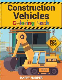 Construction Vehicles Coloring: A Fun Coloring Activity Book For Boys and Girls Filled With Big Trucks Cranes Tractors Diggers and Dumpers