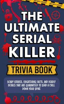 Serial Killer Trivia: Scary Stories Frightening Facts and Deadly Details That are Guaranteed to Send a Chill Down Your Spine: Scary Stories ... Guaranteed to Send a Chill Down Your Spine