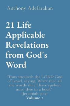 21 Life Applicable Revelations from God's Word: "Thus speaketh the LORD God of Israel saying Write thee all the words that I have spoken unto thee in a book" [Jeremiah 30:2] Volume 2