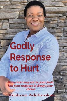 Godly Response to Hurt: Being hurt may not be your fault but your response is always your choice.