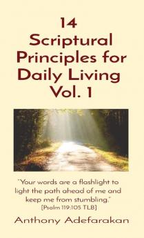 14 Scriptural Principles for Daily Living Vol. 1: Your words are a flashlight to light the path ahead of me and keep me from stumbling. [Psalm 119:105 TLB]