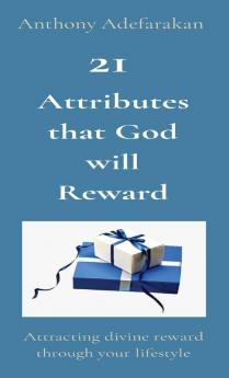 21 Attributes that God will Reward: Attracting divine reward through your lifestyle