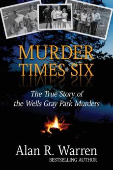 Murder Times Six: The True Story of the Wells Gray Murders