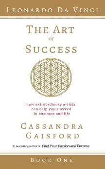 The Art of Success: Leonardo da Vinci: How Extraordinary Artists Can Help You Succeed in Business and Life: 1