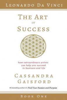 The Art of Success: Leonardo da Vinci: How Extraordinary Artists Can Help You Succeed in Business and Life: 1