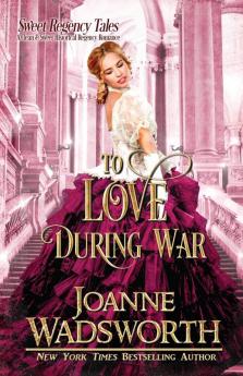 To Love During War: A Clean & Sweet Historical Regency Romance: 3 (Sweet Regency Tales)