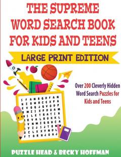 The Supreme Word Search Book for Kids and Teens - Large Print Edition: Over 200 Cleverly Hidden Word Search Puzzles for Kids and Teens