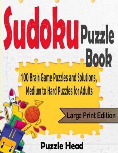 Sudoku Puzzle Book: 100 Brain Game Puzzles and Solutions Medium to Hard Puzzles for Adults - Large Print Edition