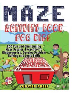 Maze Activity Book for Kids: 200 Fun and Challenging Maze Puzzles Preschool to Kindergarten Develop Problem Solving and Logic Skills