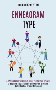 Enneagram Type: A Complete Self-discovery Guide to Spiritual Growth (A Beginner's Guide to Self-discovery for a Deeper Understanding of Your Personality)