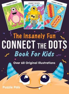 The Insanely Fun Connect The Dots Book For Kids: Over 60 Original Illustrations with Space Underwater Jungle Food Monster and Robot Themes