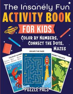 The Insanely Fun Activity Book For Kids: Color By Numbers Connect The Dots Mazes: 1