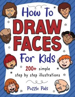 How To Draw Faces: 200 Step By Step Drawings For Kids