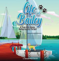 Life of Bailey: A True Life Story: Bailey Learns To Sail: BOOK3