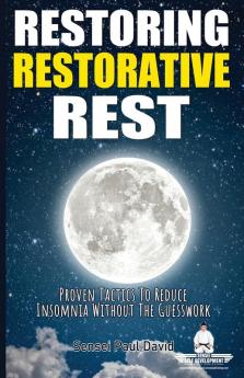 Restoring Restorative Rest: Proven Tactics To Reduce Insomnia Without The Guesswork: BOOK3 (Sensei Self Development)