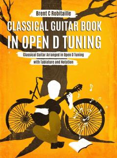 Classical Guitar Book in Open D Tuning: 45 Classical Guitar Arrangements in DADF#AD Tuning with Tablature and Notes