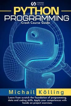 Python programming: Crash Course guide: learn from scratch fundation of programming data and coding skills. Apply your competences with hand on project exercises.