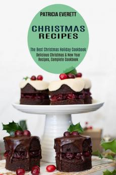 Christmas Recipes: The Best Christmas Holiday Cookbook (Delicious Christmas & New Year Recipes Complete Cookbook)