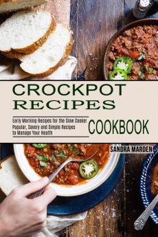 Crockpot Recipes Cookbook: Popular Savory and Simple Recipes to Manage Your Health (Early Morning Recipes for the Slow Cooker)