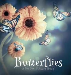 Butterflies A No Text Picture Book: A Calming Gift for Alzheimer Patients and Senior Citizens Living With Dementia: 1 (Soothing Picture Books for the Heart and Soul)