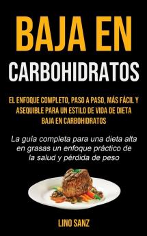 Baja En Carbohidratos: El enfoque completo paso a paso más fácil y asequible para un estilo de vida de dieta baja en carbohidratos (La guía completa ... práctico de la salud y pérdida de peso)