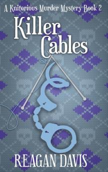 Killer Cables: A Knitorious Murder Mystery Book 2 (A Knitorious Murder Mystery Collection)